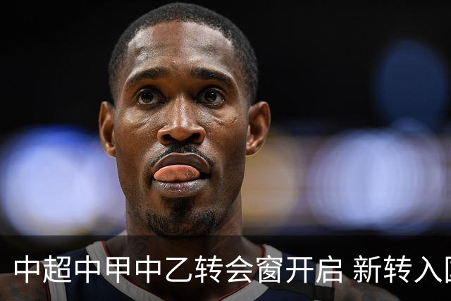 中超中甲中乙转会窗开启 新转入国内球员没有名额限制